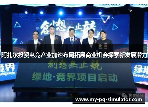 阿扎尔投资电竞产业加速布局拓展商业机会探索新发展潜力 阿扎尔投资电竞产业加速布局拓展商业机会探索新发展潜力