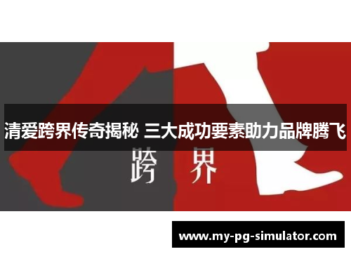 清爱跨界传奇揭秘 三大成功要素助力品牌腾飞 清爱跨界传奇揭秘 三大成功要素助力品牌腾飞