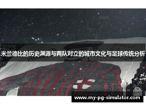 米兰德比的历史渊源与两队对立的城市文化与足球传统分析
