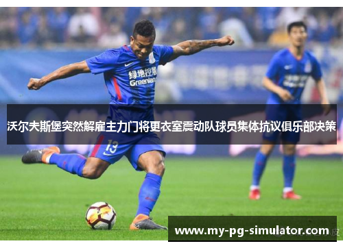 沃尔夫斯堡突然解雇主力门将更衣室震动队球员集体抗议俱乐部决策